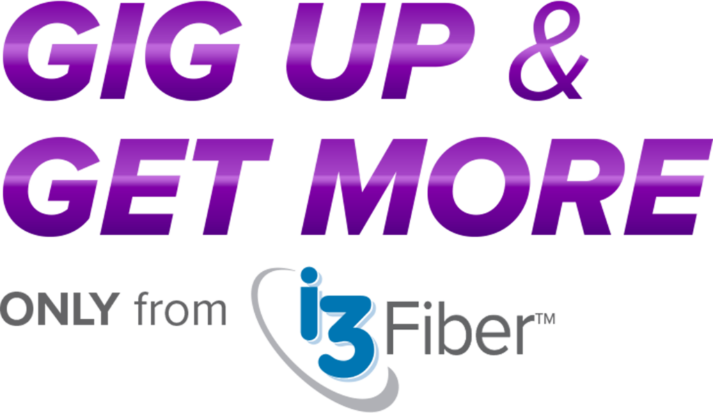 Gig Up & Get More Only from i3 Fiber